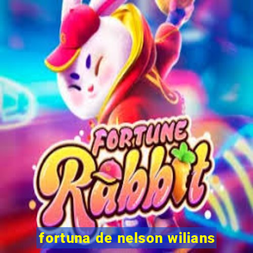 fortuna de nelson wilians